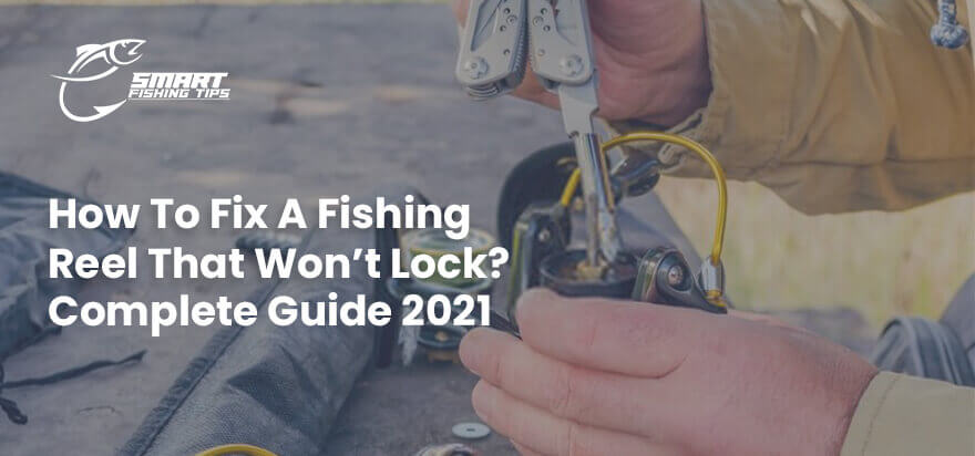 How To Fix A Fishing Reel That Won’t Lock