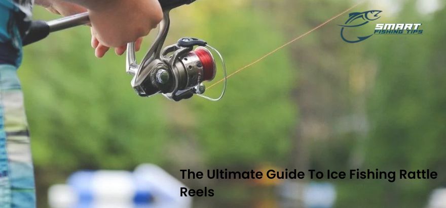The Ultimate Guide To Ice Fishing Rattle Reels